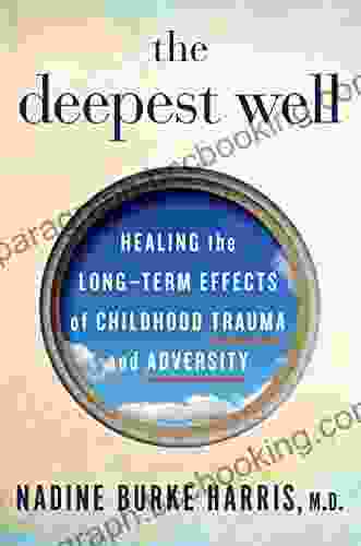 The Deepest Well: Healing The Long Term Effects Of Childhood Trauma And Adversity