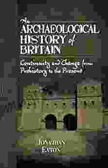 An Archaeological History Of Britain: Continuity And Change From Prehistory To The Present