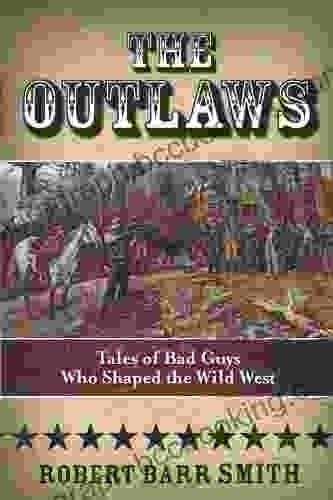 The Outlaws: Tales Of Bad Guys Who Shaped The Wild West