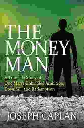 The Money Man: A True Life Story Of One Man S Unbridled Ambition Downfall And Redemption