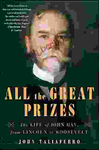 All The Great Prizes: The Life Of John Hay From Lincoln To Roosevelt