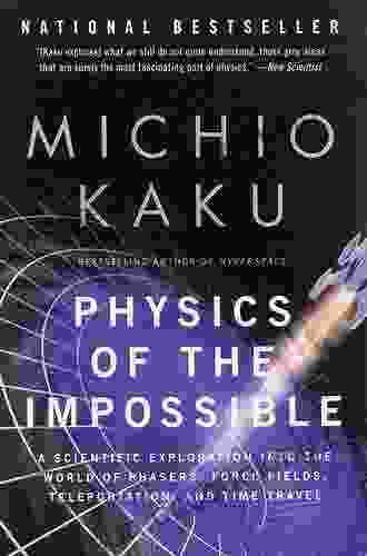 Physics Of The Impossible: A Scientific Exploration Into The World Of Phasers Force Fields Teleportation And Time Travel