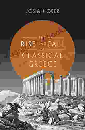 The Rise And Fall Of Classical Greece (The Princeton History Of The Ancient World 1)