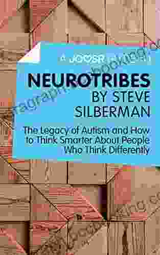 A Joosr Guide To Neurotribes By Steve Silberman: The Legacy Of Autism And How To Think Smarter About People Who Think Differently
