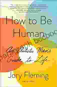 How To Be Human: An Autistic Man S Guide To Life