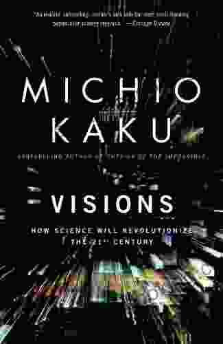 Visions: How Science Will Revolutionize The 21st Century