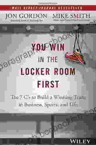 You Win In The Locker Room First: The 7 C S To Build A Winning Team In Business Sports And Life (Jon Gordon)