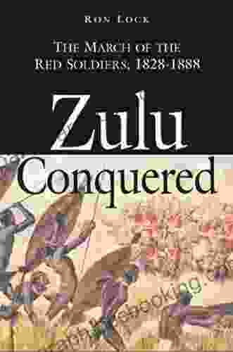 Zulu Conquered: The March Of The Red Soldiers 1822 1888